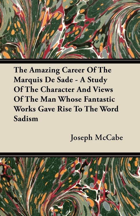 Produktbild: The Amazing Career Of The Marquis De Sade - A Study Of The Character And Views Of The Man Whose Fantastic Works Gave Rise To The Word Sadism