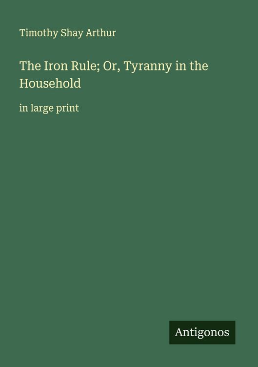 Produktbild: The Iron Rule; Or, Tyranny in the Household