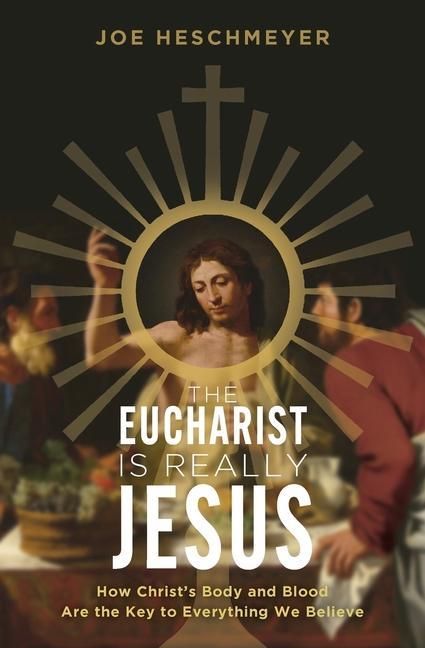 Produktbild: Eucharist Is Really Jesus: How Christ's Body and Blood Are the Key to Everything We Believe