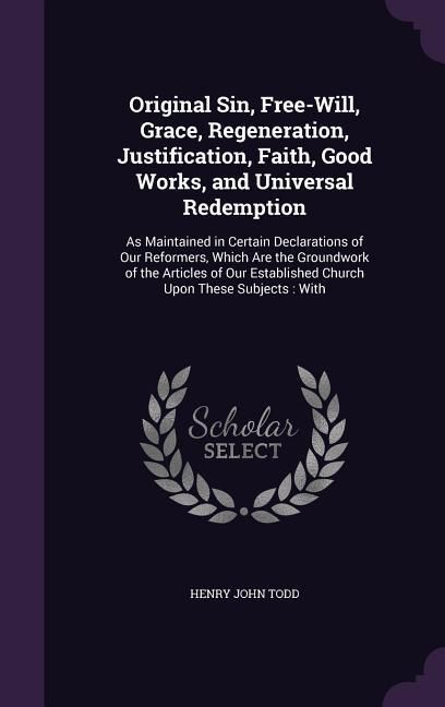 Produktbild: Original Sin, Free-Will, Grace, Regeneration, Justification, Faith, Good Works, and Universal Redemption