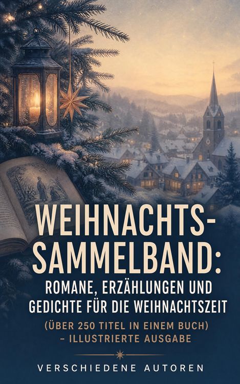 Produktbild: Weihnachts-Sammelband: Romane, Erz&auml;hlungen und Gedichte f&uuml;r die Weihnachtszeit (&Uuml;ber 250 Titel in einem Buch) - Illustrierte Ausgabe