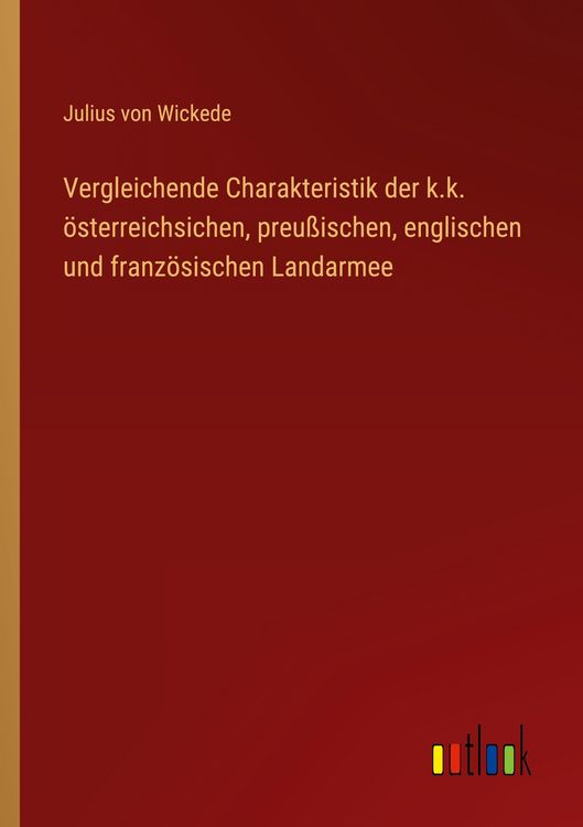 Produktbild: Vergleichende Charakteristik der k.k. &ouml;sterreichsichen, preu&szlig;ischen, englischen und franz&ouml;sischen Landarmee