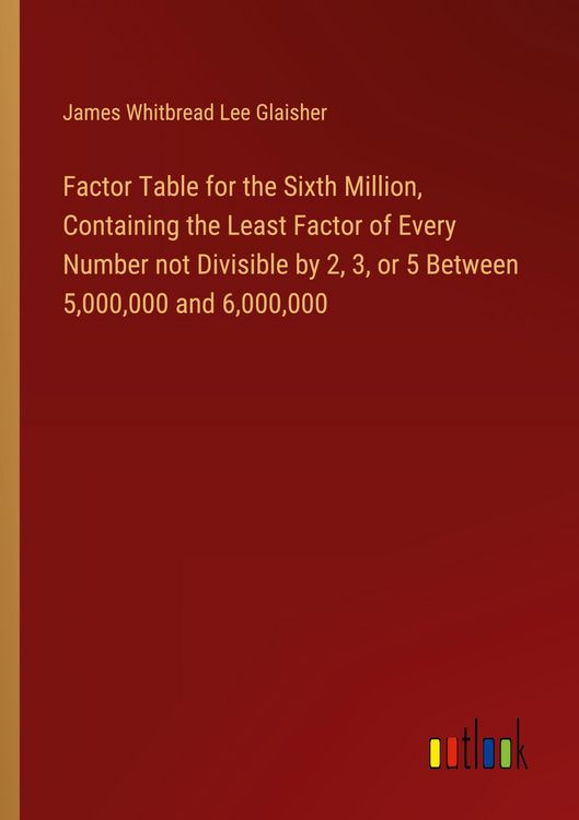 Produktbild: Factor Table for the Sixth Million, Containing the Least Factor of Every Number not Divisible by 2, 3, or 5 Between 5,000,000 and 6,000,000