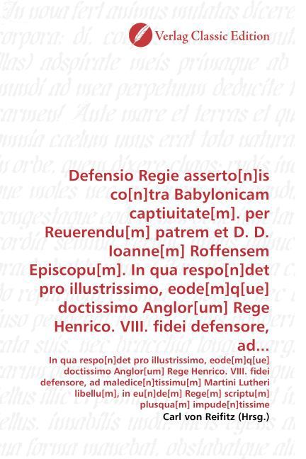 Produktbild: Defensio Regie asserto[n]is co[n]tra Babylonicam captiuitate[m]. per Reuerendu[m] patrem et D. D. Ioanne[m] Roffensem Episcopu[m]. In qua respo[n]det