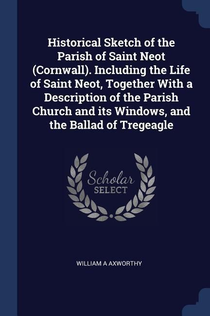 Produktbild: Historical Sketch of the Parish of Saint Neot (Cornwall). Including the Life of Saint Neot, Together With a Description of the Parish Church and its W