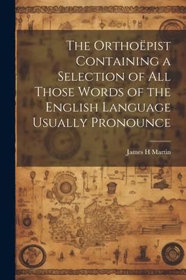 Produktbild: The Ortho&euml;pist Containing a Selection of all Those Words of the English Language Usually Pronounce