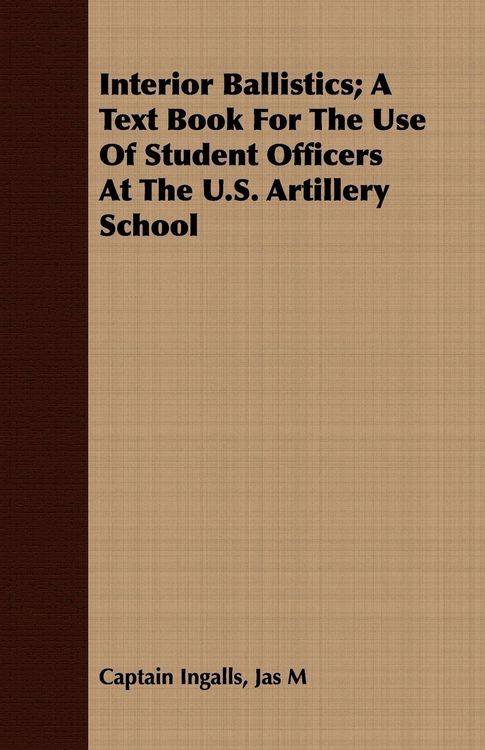 Produktbild: Interior Ballistics; A Text Book For The Use Of Student Officers At The U.S. Artillery School