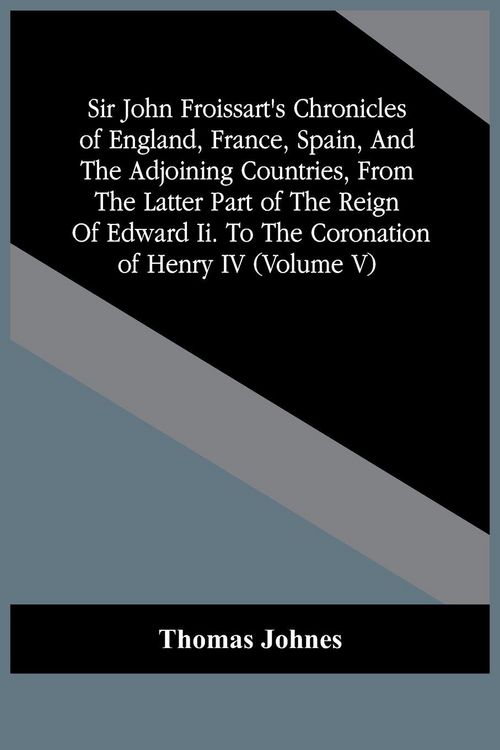 Produktbild: Sir John Froissart'S Chronicles Of England, France, Spain, And The Adjoining Countries, From The Latter Part Of The Reign Of Edward Ii. To The Coronat