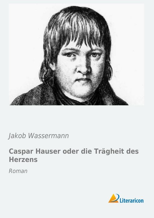 Produktbild: Caspar Hauser oder die Tr&auml;gheit des Herzens