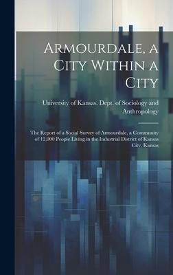 Produktbild: Armourdale, a City Within a City; the Report of a Social Survey of Armourdale, a Community of 12,000 People Living in the Industrial District of Kansa