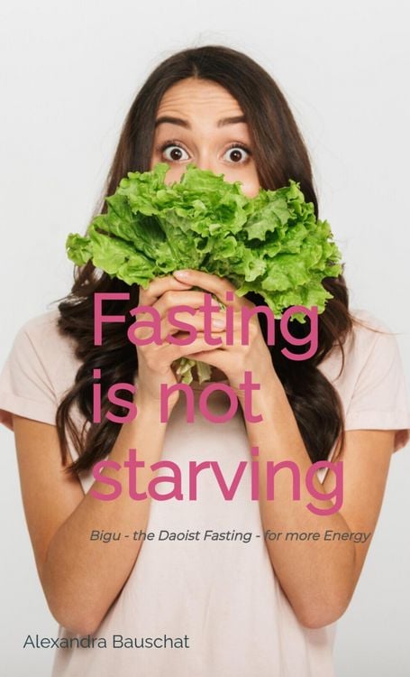 Produktbild: Fasting is not starving - Bigu - the Daoist fasting- for more energy