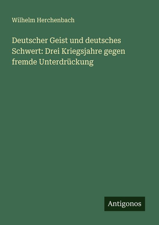 Produktbild: Deutscher Geist und deutsches Schwert: Drei Kriegsjahre gegen fremde Unterdr&uuml;ckung