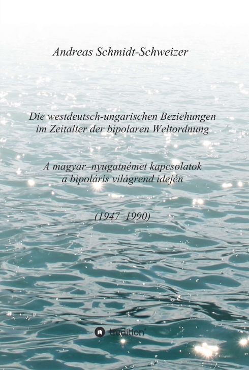 Produktbild: Die westdeutsch-ungarischen Beziehungen im Zeitalter der bipolaren Weltordnung (1947-1990) A magyar-nyugatn&eacute;met kapcsolatok a bipol&aacute;ris vil&aacute;grend idej&eacute;n (1947-1990)