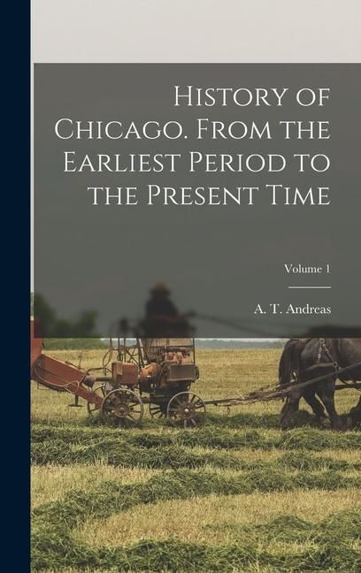 Produktbild: History of Chicago. From the Earliest Period to the Present Time; Volume 1