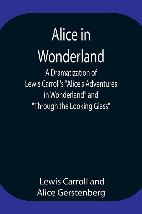 Produktbild: Alice In Wonderland ; A Dramatization Of Lewis Carroll'S "Alice'S Adventures In Wonderland" And "Through The Looking Glass"