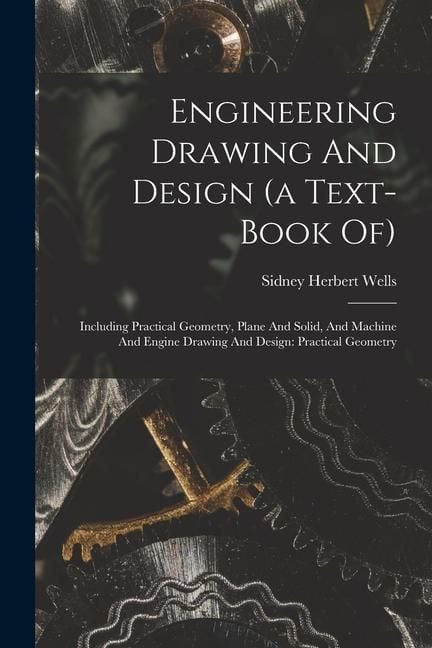 Produktbild: Engineering Drawing And Design (a Text-book Of): Including Practical Geometry, Plane And Solid, And Machine And Engine Drawing And Design: Practical G