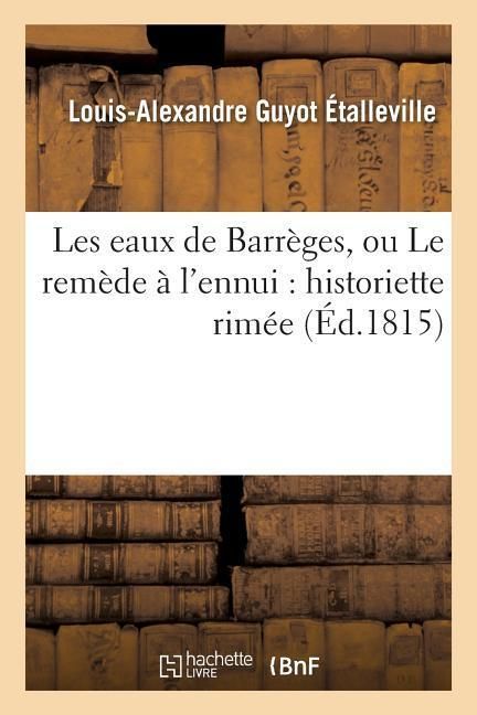 Produktbild: Les Eaux de Barr&egrave;ges, Ou Le Rem&egrave;de &Agrave; l'Ennui: Historiette Rim&eacute;e