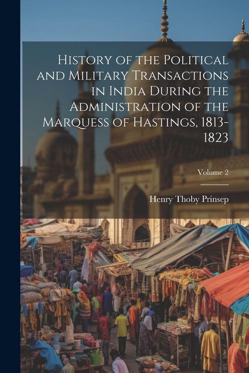 Produktbild: History of the Political and Military Transactions in India During the Administration of the Marquess of Hastings, 1813-1823; Volume 2