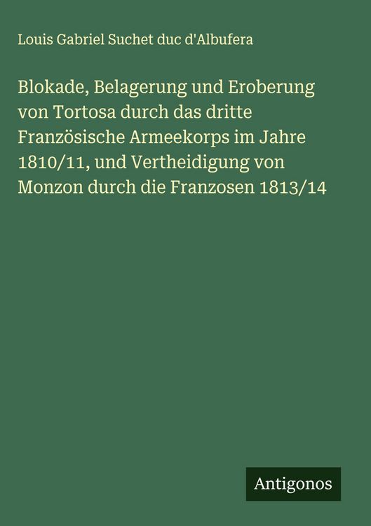 Produktbild: Blokade, Belagerung und Eroberung von Tortosa durch das dritte Franz&ouml;sische Armeekorps im Jahre 1810/11, und Vertheidigung von Monzon durch die Franzo
