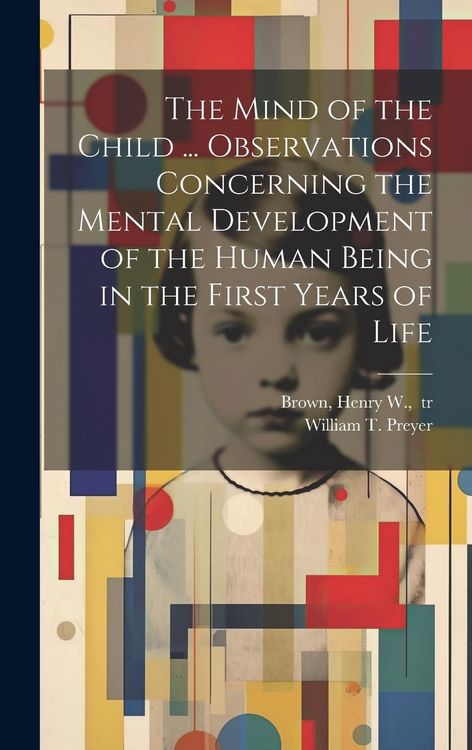 Produktbild: The Mind of the Child ... Observations Concerning the Mental Development of the Human Being in the First Years of Life