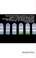 Produktbild: Elements of Galic Grammar: In Four Parts: I. of Pronunciation and Orthography; II. of the Parts of S