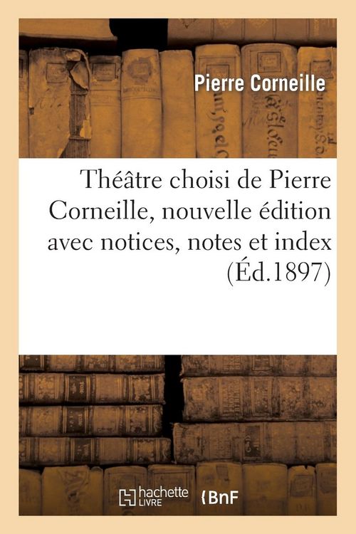 Produktbild: Th&eacute;&acirc;tre Choisi de Pierre Corneille, Nouvelle &Eacute;dition Avec Notices, Notes Et Index, Par F&eacute;lix H&eacute;mon