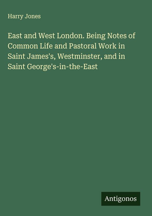 Produktbild: East and West London. Being Notes of Common Life and Pastoral Work in Saint James's, Westminster, and in Saint George's-in-the-East
