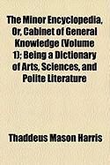 Produktbild: The Minor Encyclopedia, Or, Cabinet of General Knowledge (Volume 1); Being a Dictionary of Arts, Sciences, and Polite Literature