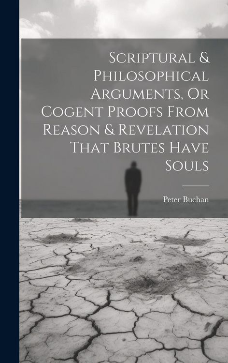 Produktbild: Scriptural & Philosophical Arguments, Or Cogent Proofs From Reason & Revelation That Brutes Have Souls