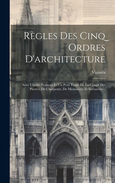 Produktbild: R&egrave;gles Des Cinq Ordres D'architecture: Avec L'ordre Fran&ccedil;ais Et Un Petit Trait&eacute; De La Coupe Des Pierres, De Charpente, De Menuiserie Et Serrurerie...