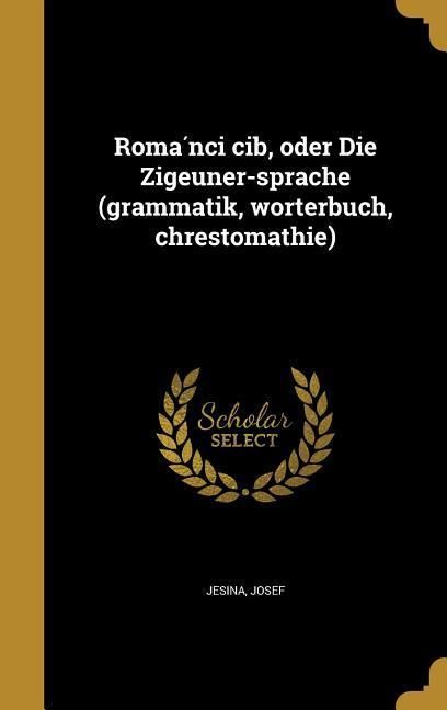 &amp;quot;Romáňci čib, oder Die Zigeuner-sprache (grammatik, wörterbuch ...