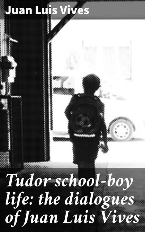 Produktbild: Tudor school-boy life: the dialogues of Juan Luis Vives