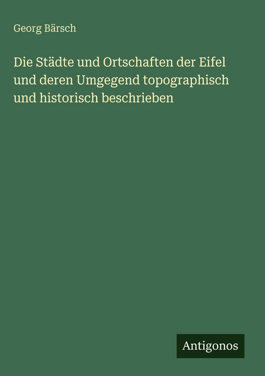 Produktbild: Die St&auml;dte und Ortschaften der Eifel und deren Umgegend topographisch und historisch beschrieben