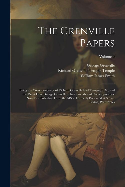 Produktbild: The Grenville Papers: Being the Correspondence of Richard Grenville Earl Temple, K.G., and the Right Hon: George Grenville, Their Friends an