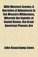 Produktbild: Wild Western Scenes; A Narrative of Adventures in the Western Wilderness, Wherein the Exploits of Daniel Boone, the Great American Pioneer, Are