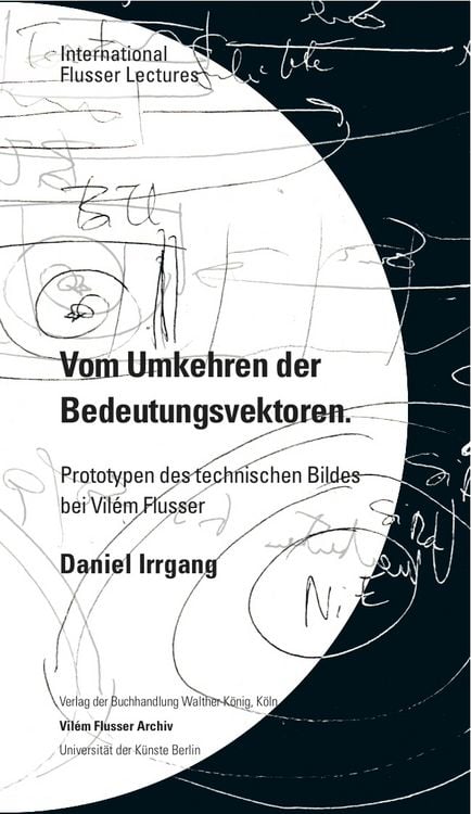 Produktbild: Daniel Irrgang. Vom Umkehren der Bedeutungsvektoren. Prototypen des technischen Bildes bei Vil&eacute;m Flusser. International Flusser Lectures.