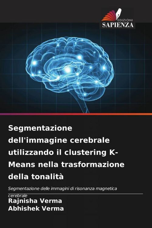 Produktbild: Segmentazione dell'immagine cerebrale utilizzando il clustering K-Means nella trasformazione della tonalit&agrave;