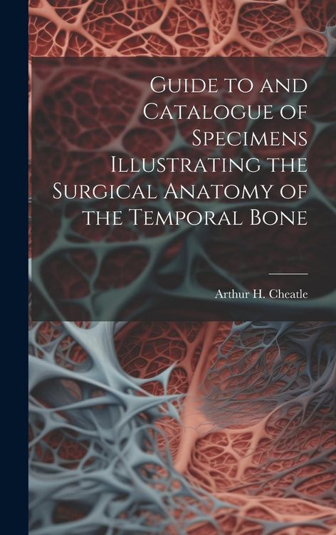 Produktbild: Guide to and Catalogue of Specimens Illustrating the Surgical Anatomy of the Temporal Bone
