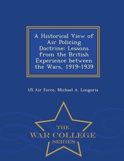 Produktbild: A Historical View of Air Policing Doctrine: Lessons from the British Experience Between the Wars, 1919-1939 - War College Series