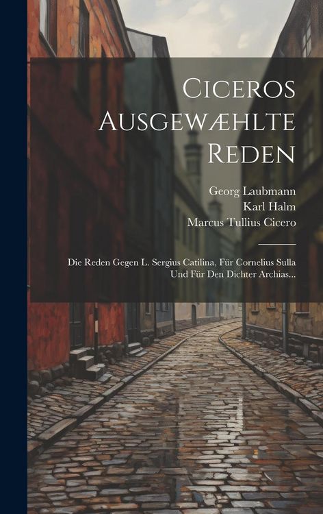 Produktbild: Ciceros Ausgew&aelig;hlte Reden: Die Reden Gegen L. Sergius Catilina, F&uuml;r Cornelius Sulla Und F&uuml;r Den Dichter Archias...