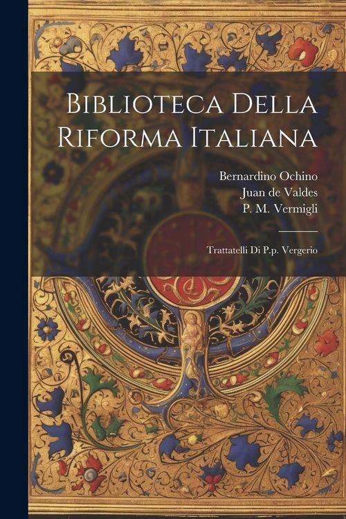 Produktbild: Biblioteca Della Riforma Italiana: Trattatelli Di P.p. Vergerio