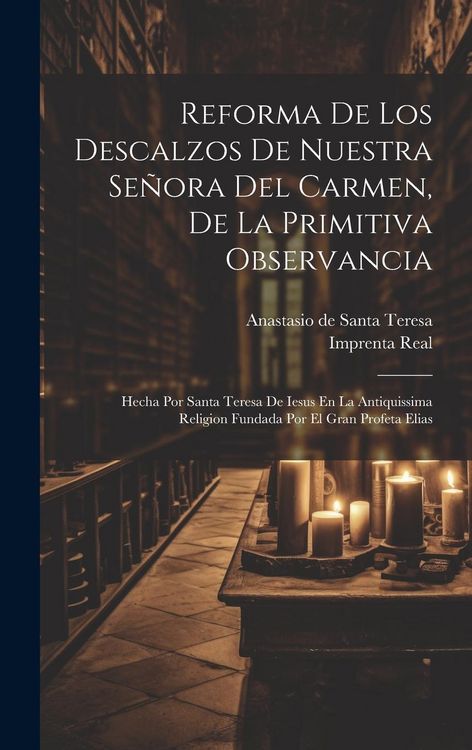 Produktbild: Reforma De Los Descalzos De Nuestra Se&ntilde;ora Del Carmen, De La Primitiva Observancia: Hecha Por Santa Teresa De Iesus En La Antiquissima Religion Fundad