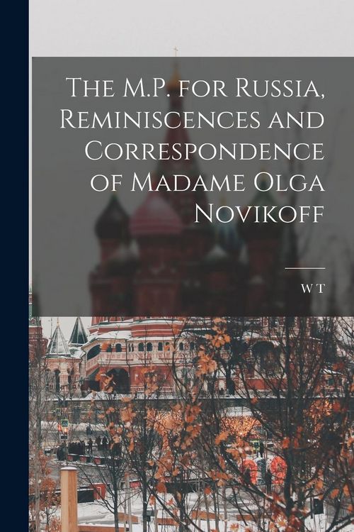 Produktbild: The M.P. for Russia, Reminiscences and Correspondence of Madame Olga Novikoff
