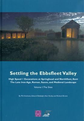 Produktbild: Settling the Ebbsfleet Valley: Ctrl Excavations at Springhead and Northfleet, Kent - The Late Iron Age, Roman, Saxon, and Medieval Landscape
