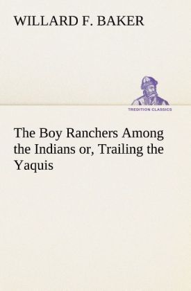 Produktbild: The Boy Ranchers Among the Indians or, Trailing the Yaquis