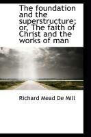 Produktbild: The Foundation and the Superstructure; Or, the Faith of Christ and the Works of Man