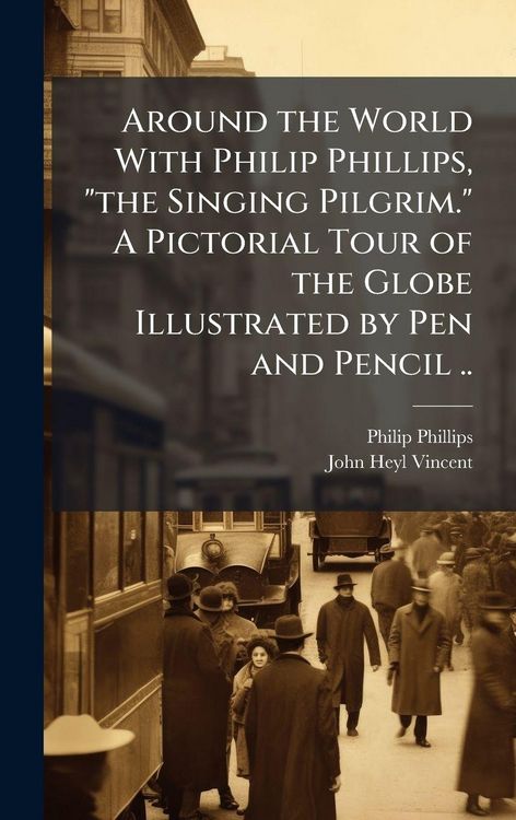 Produktbild: Around the World With Philip Phillips, "the Singing Pilgrim." A Pictorial Tour of the Globe Illustrated by Pen and Pencil ..