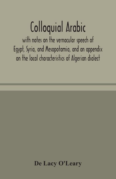 Produktbild: Colloquial Arabic; With Notes On The Vernacular Speech Of Egypt, Syria, And Mesopotamia, And An Appendix On The Local Characteristics Of Algerian Dial