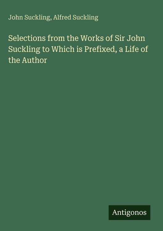 Produktbild: Selections from the Works of Sir John Suckling to Which is Prefixed, a Life of the Author