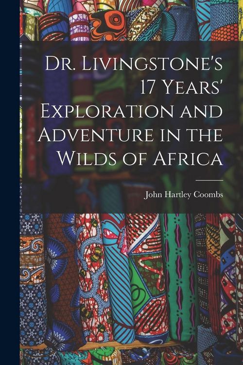Produktbild: Dr. Livingstone's 17 Years' Exploration and Adventure in the Wilds of Africa